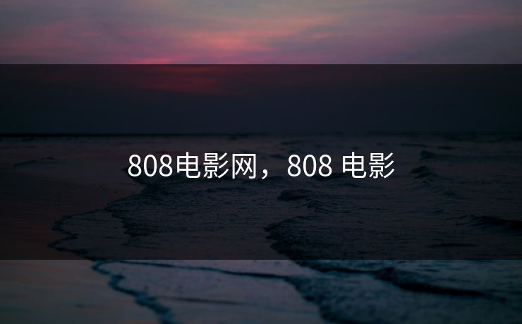 808电影网，808 电影