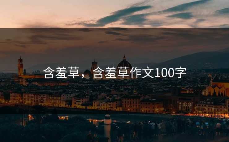 含羞草,含羞草作文100字 含羞草,含羞草作文100字
